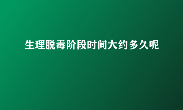 生理脱毒阶段时间大约多久呢