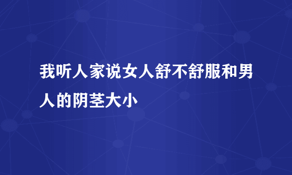 我听人家说女人舒不舒服和男人的阴茎大小