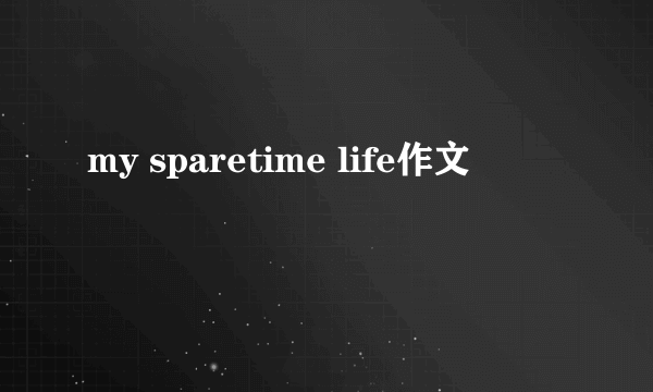 my sparetime life作文