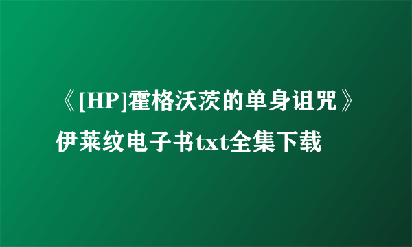 《[HP]霍格沃茨的单身诅咒》伊莱纹电子书txt全集下载