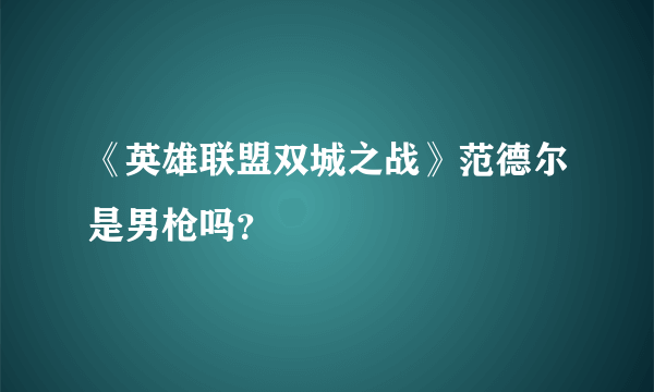 《英雄联盟双城之战》范德尔是男枪吗？