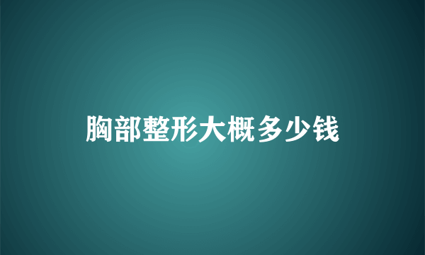 胸部整形大概多少钱