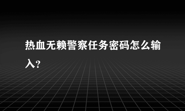 热血无赖警察任务密码怎么输入？