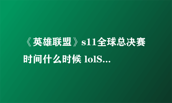 《英雄联盟》s11全球总决赛时间什么时候 lolS11赛程介绍