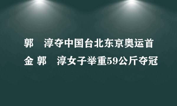 郭婞淳夺中国台北东京奥运首金 郭婞淳女子举重59公斤夺冠