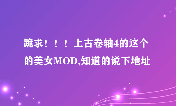 跪求！！！上古卷轴4的这个的美女MOD,知道的说下地址