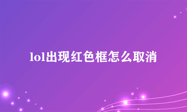 lol出现红色框怎么取消