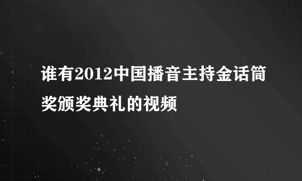 谁有2012中国播音主持金话筒奖颁奖典礼的视频