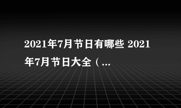 2021年7月节日有哪些 2021年7月节日大全（传统、法定、国际、24节气）