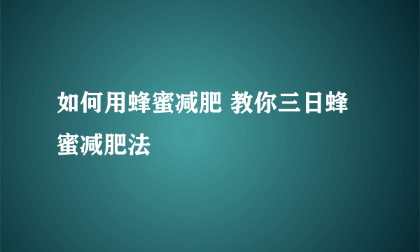 如何用蜂蜜减肥 教你三日蜂蜜减肥法