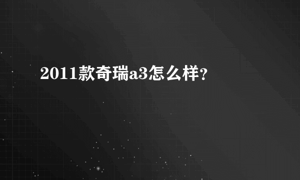 2011款奇瑞a3怎么样？