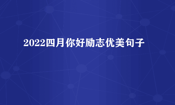 2022四月你好励志优美句子