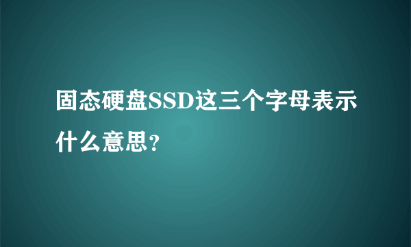 固态硬盘SSD这三个字母表示什么意思？