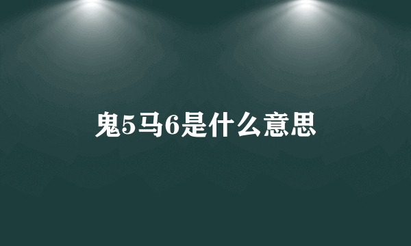 鬼5马6是什么意思