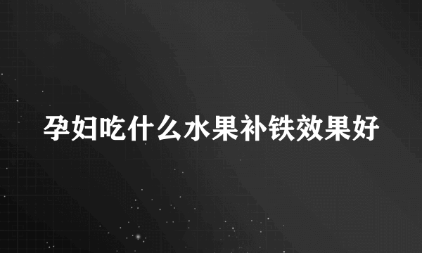 孕妇吃什么水果补铁效果好