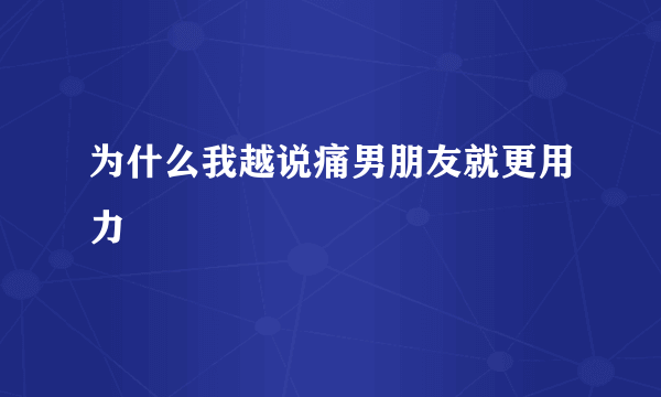 为什么我越说痛男朋友就更用力