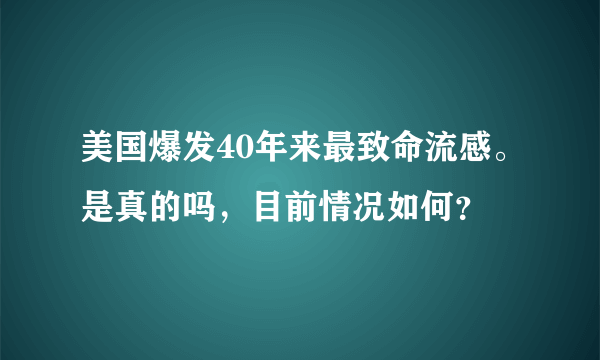 美国爆发40年来最致命流感。是真的吗，目前情况如何？