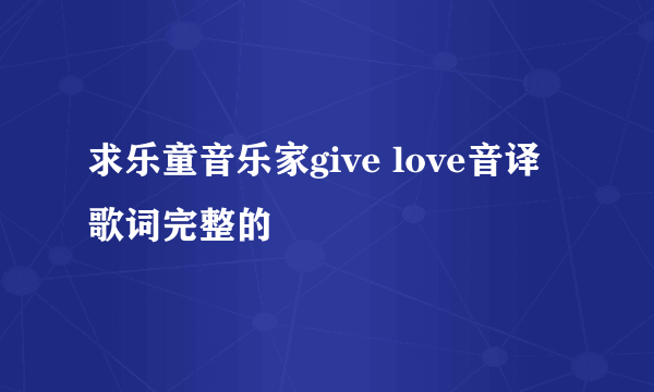 求乐童音乐家give love音译歌词完整的