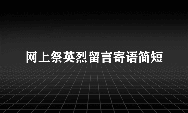 网上祭英烈留言寄语简短