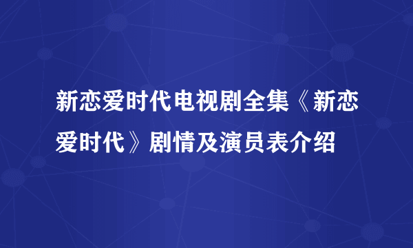 新恋爱时代电视剧全集《新恋爱时代》剧情及演员表介绍