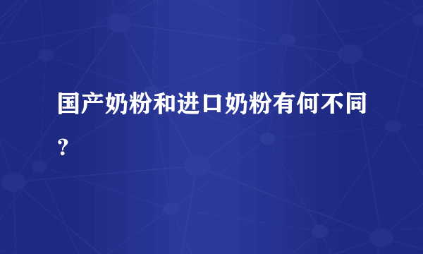 国产奶粉和进口奶粉有何不同？