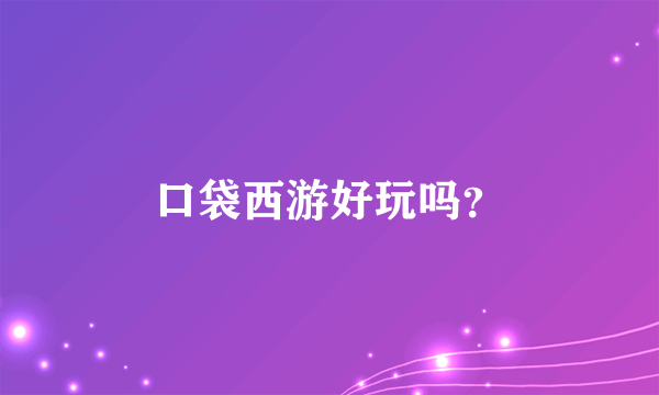 口袋西游好玩吗？