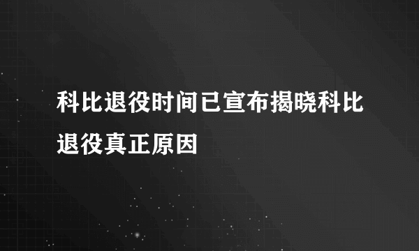 科比退役时间已宣布揭晓科比退役真正原因