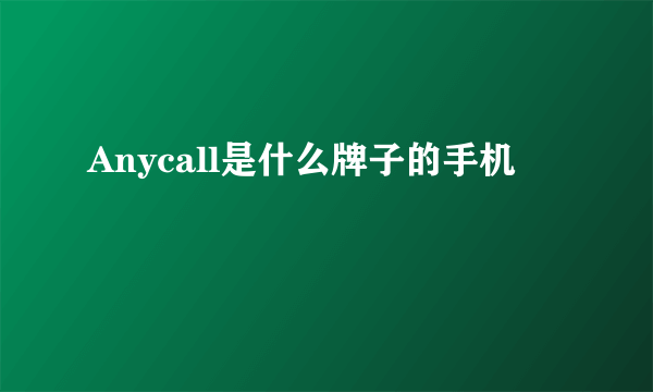 Anycall是什么牌子的手机