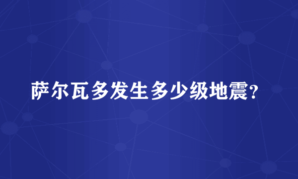 萨尔瓦多发生多少级地震？