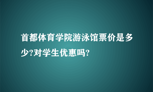 首都体育学院游泳馆票价是多少?对学生优惠吗?