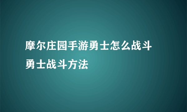 摩尔庄园手游勇士怎么战斗 勇士战斗方法