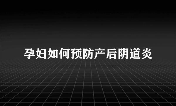 孕妇如何预防产后阴道炎