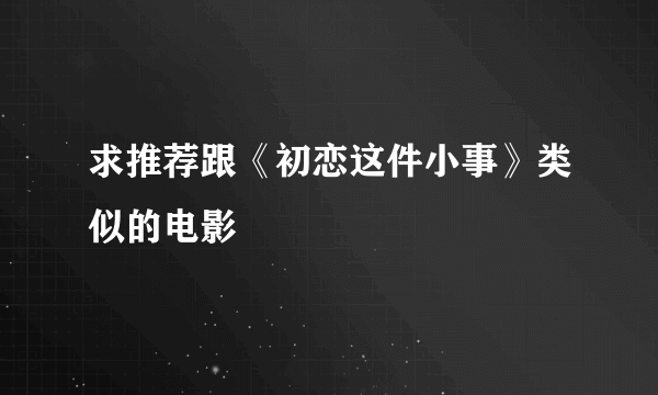 求推荐跟《初恋这件小事》类似的电影