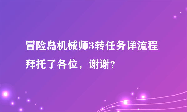 冒险岛机械师3转任务详流程拜托了各位，谢谢？