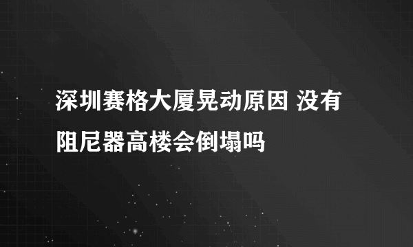 深圳赛格大厦晃动原因 没有阻尼器高楼会倒塌吗