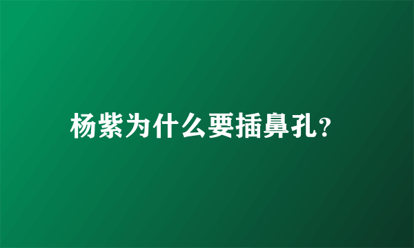 杨紫为什么要插鼻孔？