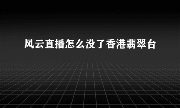 风云直播怎么没了香港翡翠台