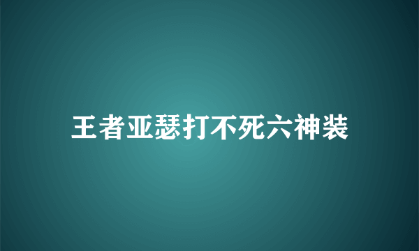 王者亚瑟打不死六神装