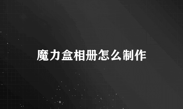 魔力盒相册怎么制作