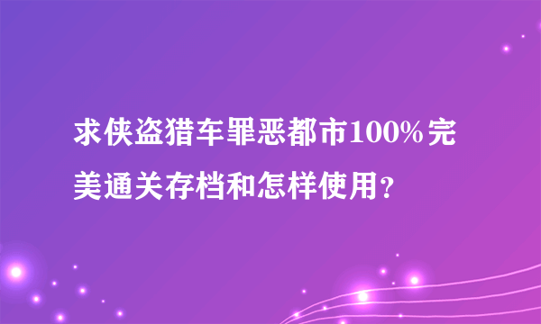 求侠盗猎车罪恶都市100%完美通关存档和怎样使用？