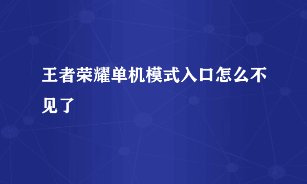 王者荣耀单机模式入口怎么不见了