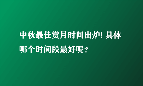 中秋最佳赏月时间出炉! 具体哪个时间段最好呢？