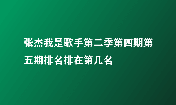 张杰我是歌手第二季第四期第五期排名排在第几名