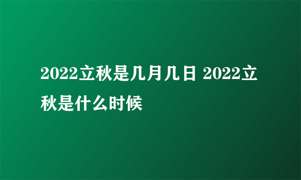 2022立秋是几月几日 2022立秋是什么时候