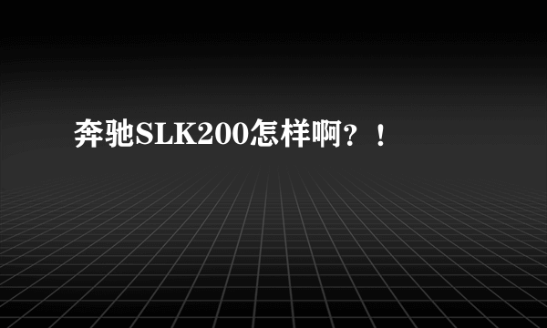 奔驰SLK200怎样啊？！