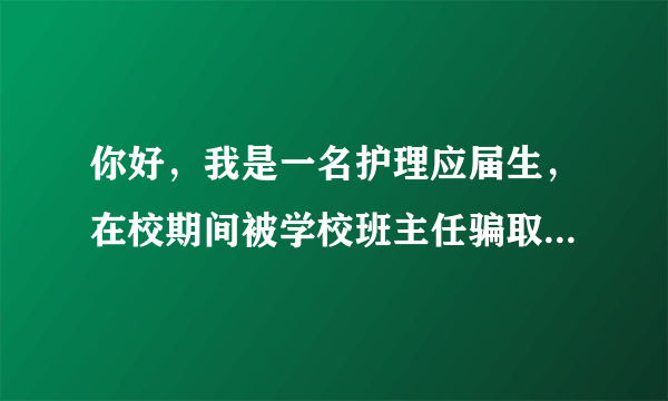 你好，我是一名护理应届生，在校期间被学校班主任骗取实习费，说有关系可以把我弄进某家医院实习，另外还骗取学费，之后报警，学校不管这事，要求我们另交齐学费和实习费，所以想请问该如何处理。