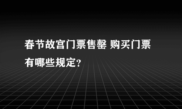 春节故宫门票售罄 购买门票有哪些规定？