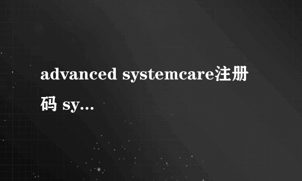 advanced systemcare注册码 systemcare13激活码