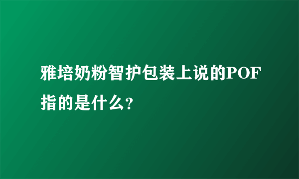 雅培奶粉智护包装上说的POF指的是什么？