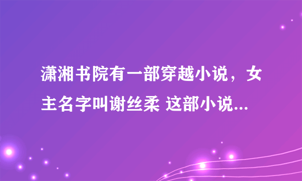 潇湘书院有一部穿越小说，女主名字叫谢丝柔 这部小说的名字是什么了